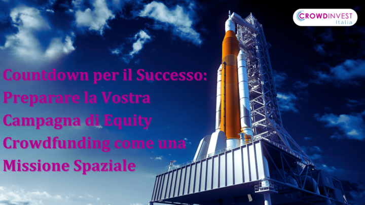 Countdown per il Successo: Preparare la Vostra Campagna di Equity Crowdfunding come una Missione Spaziale